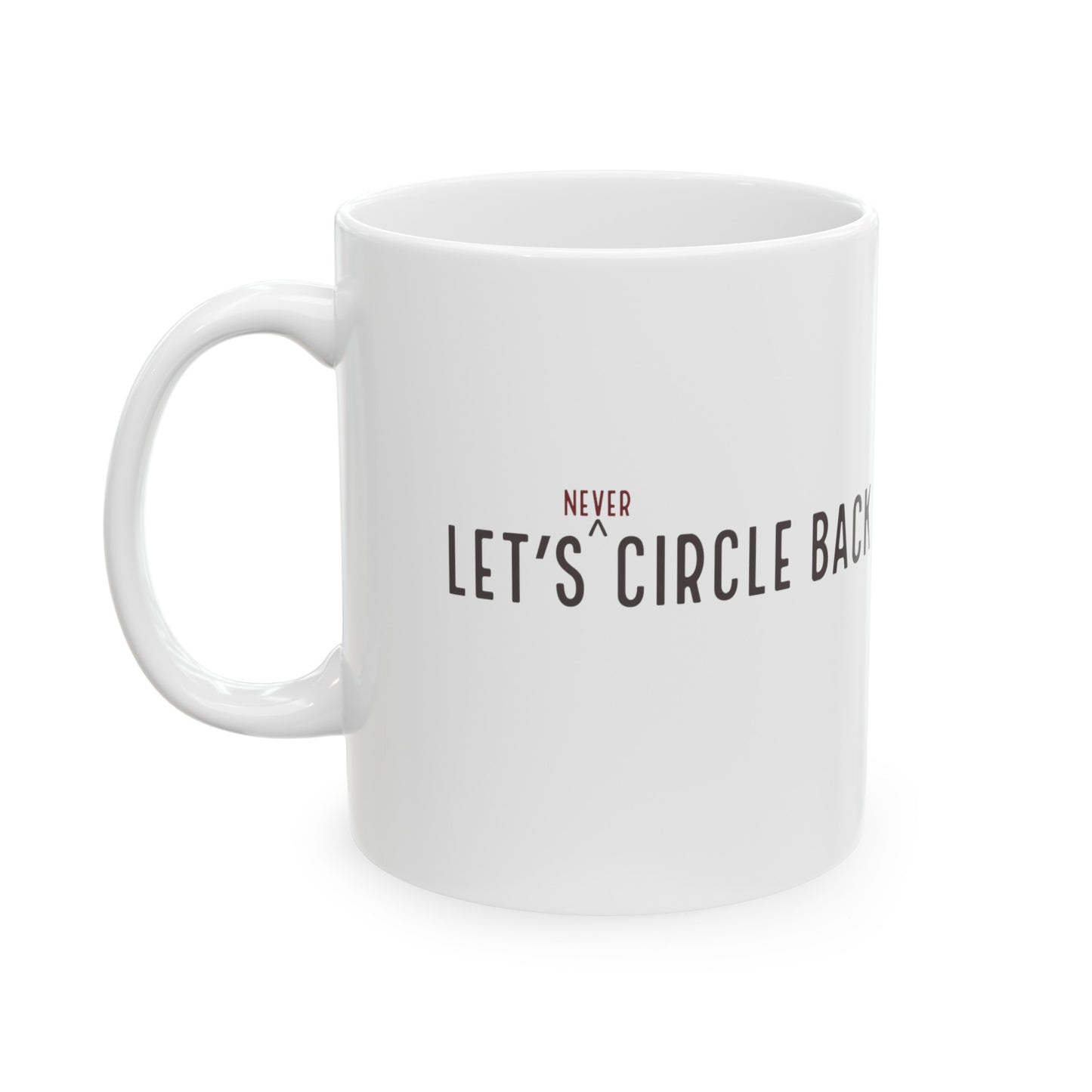 Never Circle Back Ceramic Mug, 11oz